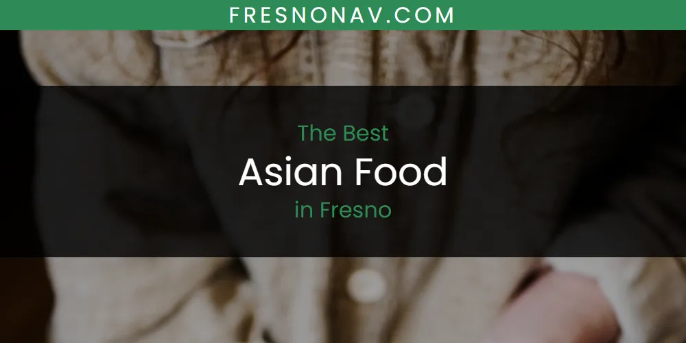 The Absolute Best Asian Food in Fresno  [Updated 2025]
