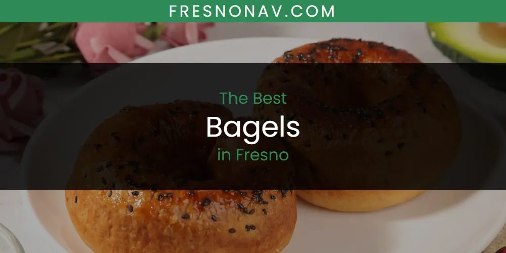 The Absolute Best Bagels in Fresno  [Updated 2025]