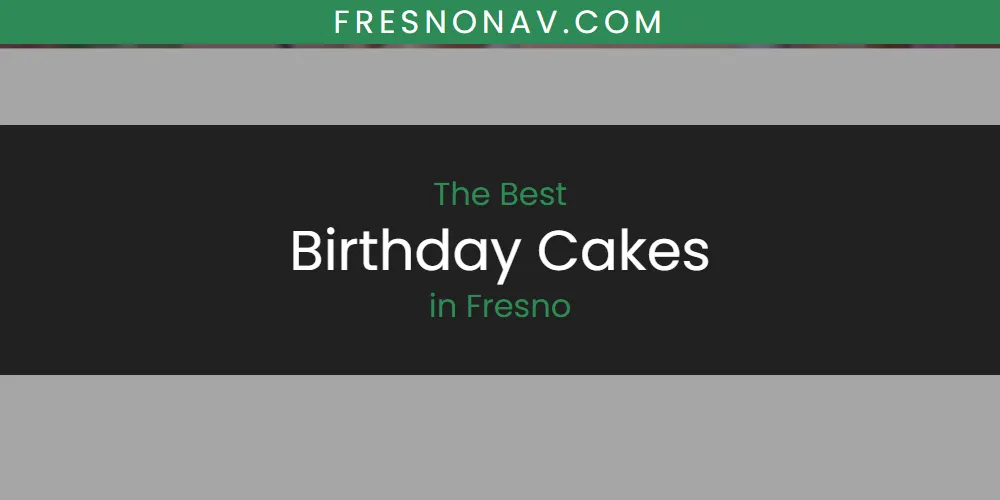 The Top-Rated Birthday Cakes in Fresno for 2026
