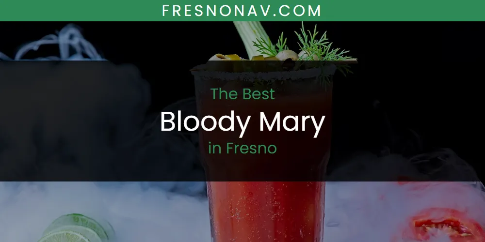 Best Bloody Mary in Fresno: 2026 Ultimate Guide