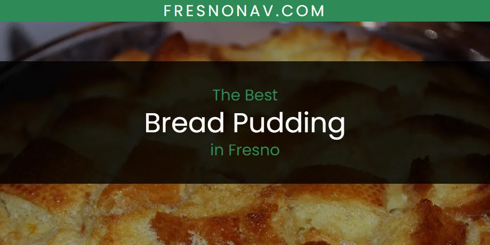 The Absolute Best Bread Pudding in Fresno  [Updated 2025]