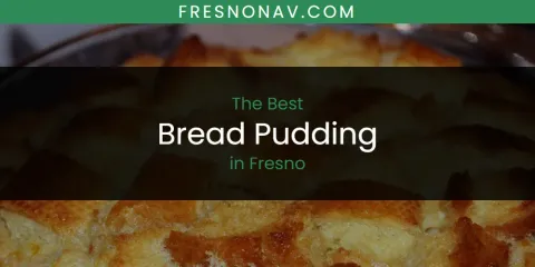 Ranked: Best Bread Pudding in Fresno