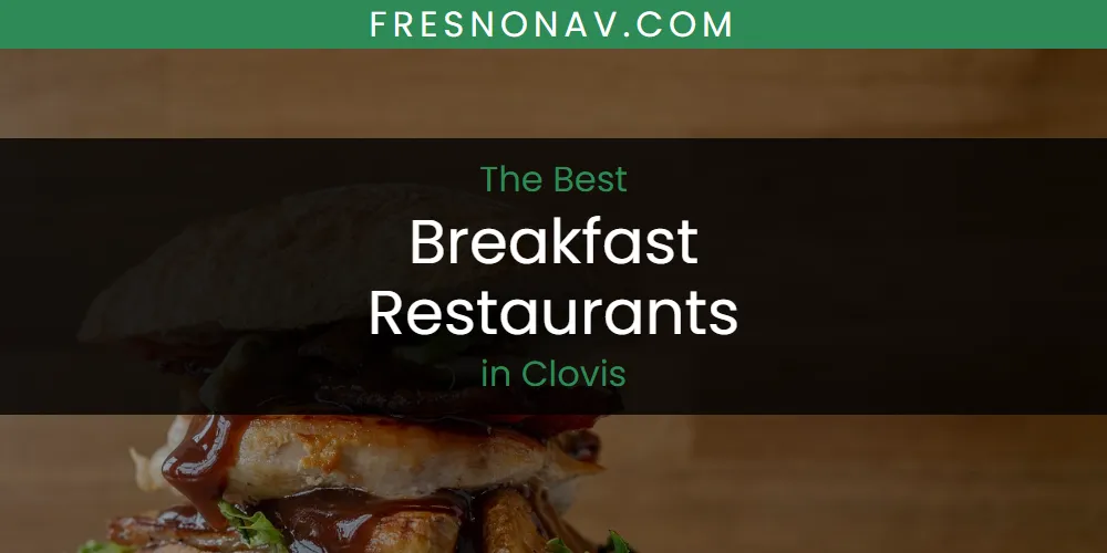 The Top-Rated Breakfast Restaurants in Clovis for 2026