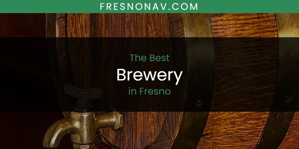 Best Brewery in Fresno: 2026 Ultimate Guide