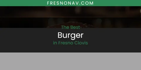 Best Burger in Fresno Clovis: Complete Guide
