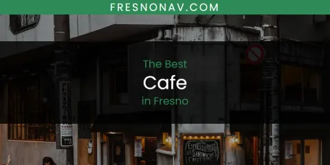 Ranked: Best Cafe in Fresno