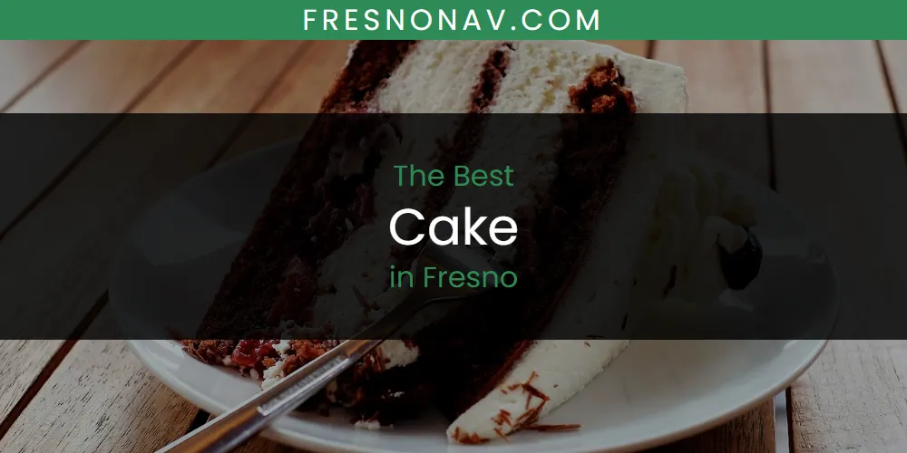 Best Cake in Fresno: 2026 Ultimate Guide
