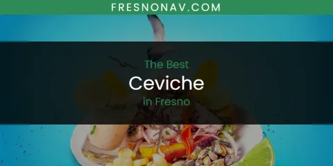 Best Ceviche in Fresno: Our Expert Picks