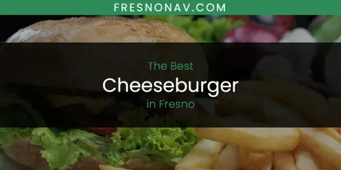 Discover the Best Cheeseburger in Fresno