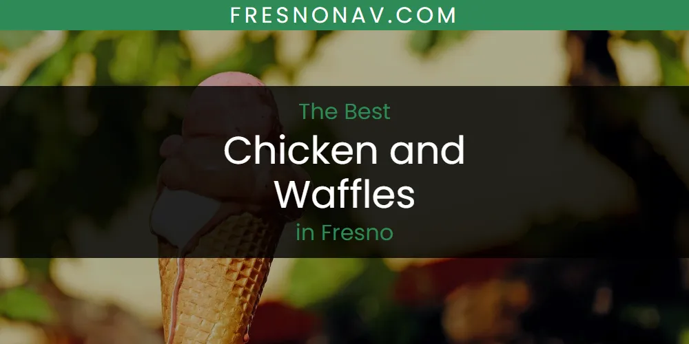 Best Chicken and Waffles in Fresno: 2026 Ultimate Guide