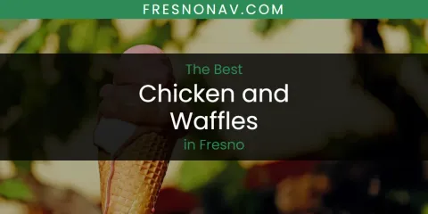 Best Chicken and Waffles in Fresno: Ultimate Guide