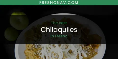 The Best Chilaquiles in Fresno