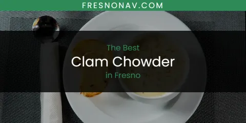 Best Clam Chowder in Fresno: Our Expert Picks
