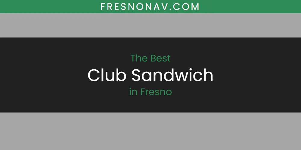 The 2026 Best Club Sandwich in Fresno List