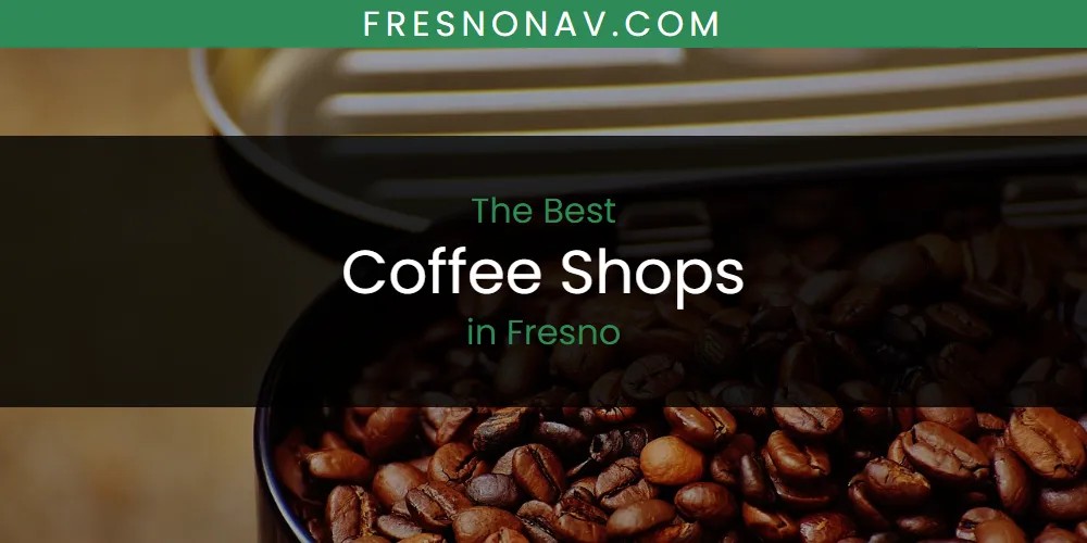 The 2026 Best Coffee Shops in Fresno List
