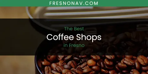 The Best Coffee Shops in Fresno List