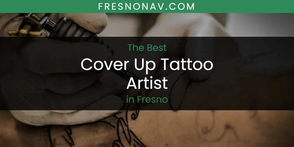 The Top-Rated Cover Up Tattoo Artist in Fresno for 2026