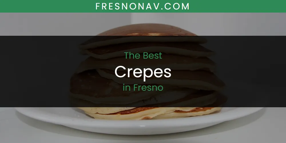 Best Crepes in Fresno: 2026 Ultimate Guide