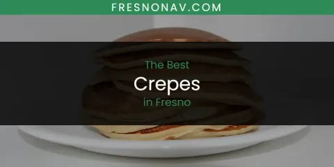 Best Crepes in Fresno: Ultimate Guide