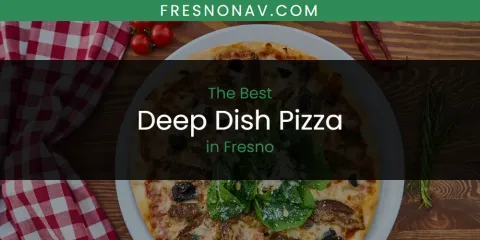 Best Deep Dish Pizza in Fresno: Ultimate Guide