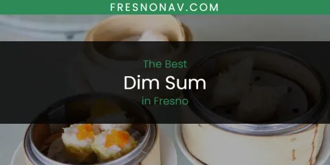Best Dim Sum in Fresno: Complete Guide