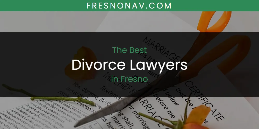The Absolute Best Divorce Lawyers in Fresno  [Updated 2025]