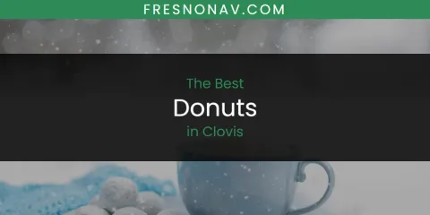 Best Donuts in Clovis: Ultimate Guide