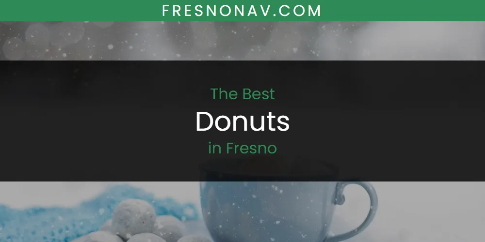 The Absolute Best Donuts in Fresno  [Updated 2025]