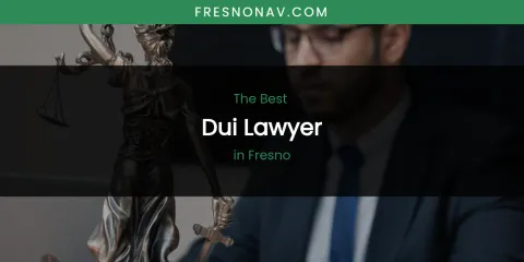 The Absolute Best Dui Lawyer in Fresno