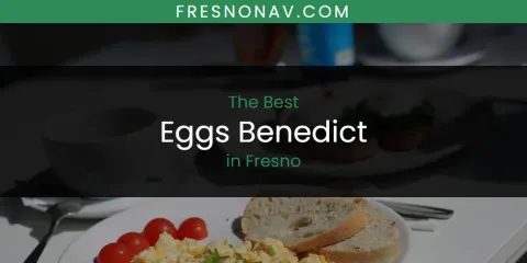 Best Eggs Benedict in Fresno: Ultimate Guide