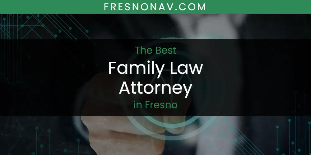 Discover the Best Family Law Attorney in Fresno (2026)