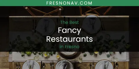 Ranked: Best Fancy Restaurants in Fresno