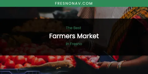 The Absolute Best Farmers Market in Fresno