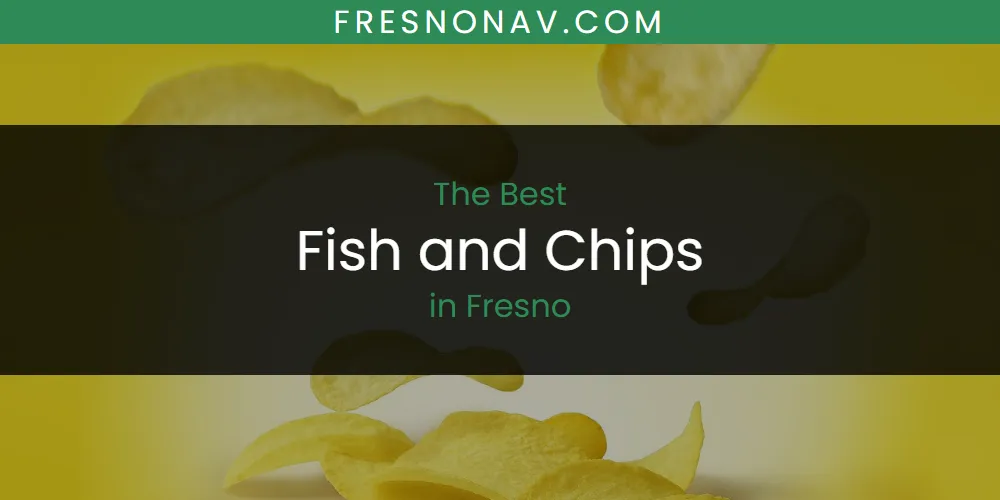 The Top-Rated Fish and Chips in Fresno for 2026