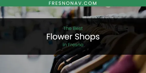 The Absolute Best Flower Shops in Fresno