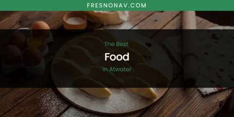 The Absolute Best Food in Atwater