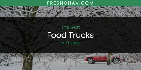 The Top-Rated Food Trucks in Fresno