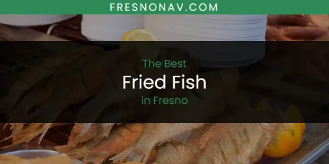 The Absolute Best Fried Fish in Fresno