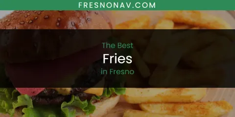 The Absolute Best Fries in Fresno