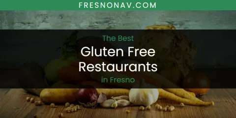 The Absolute Best Gluten Free Restaurants in Fresno