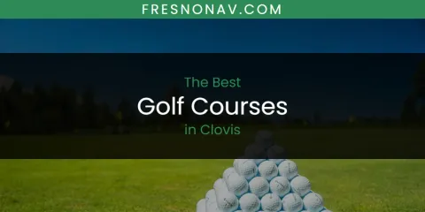 The Absolute Best Golf Courses in Clovis