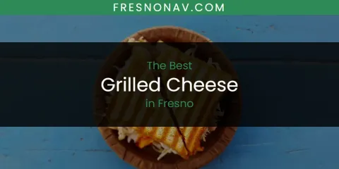 The Absolute Best Grilled Cheese in Fresno