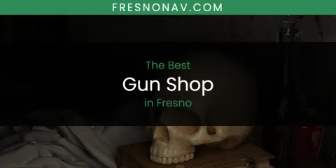 The Absolute Best Gun Shop in Fresno