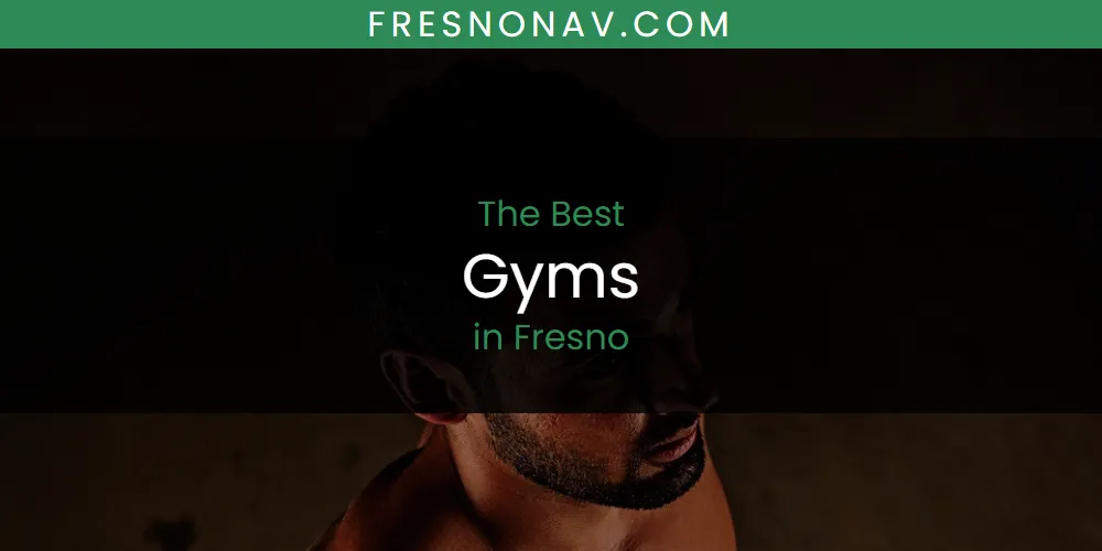 The Absolute Best Gyms in Fresno  [Updated 2025]