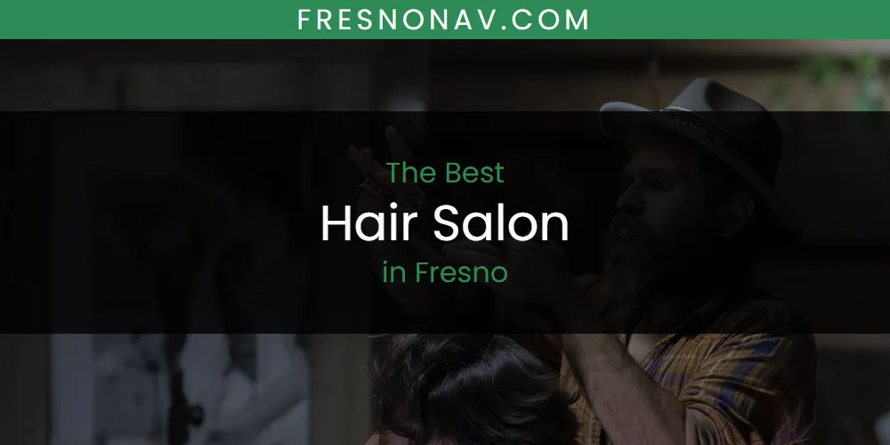 The Absolute Best Hair Salon in Fresno  [Updated 2025]