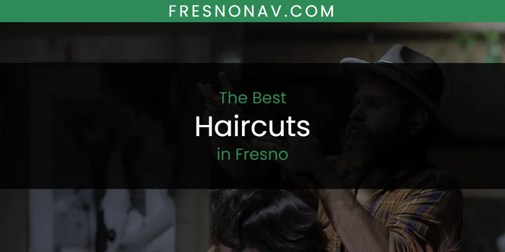 The Absolute Best Haircuts in Fresno  [Updated 2025]