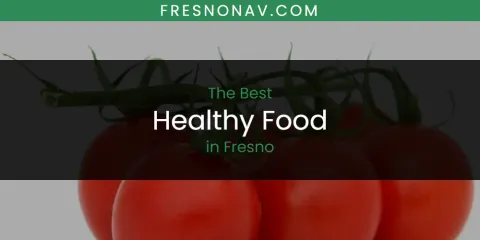 The Absolute Best Healthy Food in Fresno