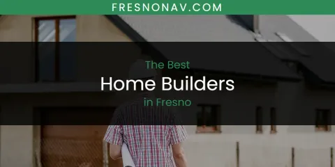 Fresno's Best Home Builders Spots