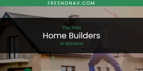 Madera's Best Home Builders