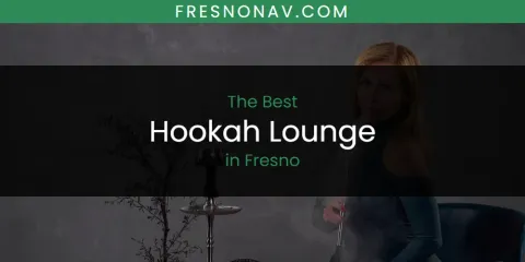 The Absolute Best Hookah Lounge in Fresno